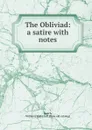 The Obliviad: a satire with notes - William M. R. C. S. E Leech