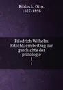 Friedrich Wilhelm Ritschl; ein beitrag zur geschichte der philologie. 1 - Otto Ribbeck