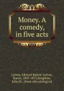 Money. A comedy, in five acts - Edward Bulwer Lytton