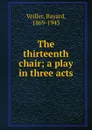 The thirteenth chair; a play in three acts - Bayard Veiller