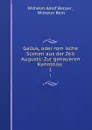 Gallus, oder romische Scenen aus der Zeit Augusts: Zur genaueren Kenntniss . 1 - Wilhelm Adolf Becker