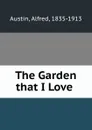 The Garden that I Love . - Alfred Austin