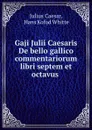 Gaji Julii Caesaris De bello gallico commentariorum libri septem et octavus . - Julius Caesar