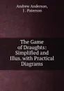 The Game of Draughts: Simplified and Illus. with Practical Diagrams - Andrew Anderson