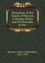 Genealogy of the Family of Benson of Banger House and Northwoods, in the . - Arthur Christopher Benson