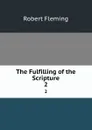 The Fulfilling of the Scripture. 2 - Robert Fleming