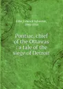 Pontiac, chief of the Ottawas : a tale of the siege of Detroit - Edward Sylvester Ellis