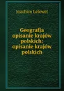 Geografja opisanie krajow polskich: opisanie krajow polskich - Joachim Lelewel