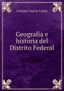 Geografia e historia del Distrito Federal - Antonio García Cubas