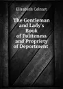 The Gentleman and Lady.s Book of Politeness and Propriety of Deportment . - Elisabeth Celnart