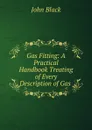 Gas Fitting: A Practical Handbook Treating of Every Description of Gas . - John Black