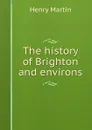 The history of Brighton and environs - Henry Martin