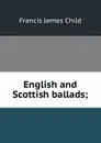 English and Scottish ballads; - Child Francis James