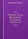 Histoire de la Revolution francaise, Volume 6 - Thiers Adolphe