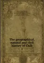 The geographical, natural and civil history of Chili. 1 - Giovanni Ignazio Molina