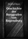 Geschichte der Burggrafen von Regensburg - Manfred Mayer