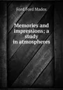 Memories and impressions; a study in atmospheres - Ford Madox Ford