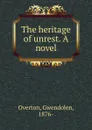 The heritage of unrest. A novel - Gwendolen Overton