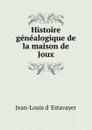 Histoire genealogique de la maison de Joux - Jean-Louis d' Estavayer