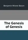 The Genesis of Genesis - Benjamin Wisner Bacon