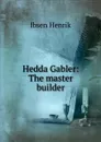 Hedda Gabler: The master builder - Henrik Ibsen