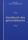 Handbuch des getreidebaues - Friedrich August Körnicke