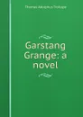 Garstang Grange: a novel - Thomas Adolphus Trollope