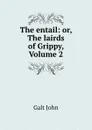 The entail: or, The lairds of Grippy, Volume 2 - Galt John