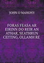 FORAS FEASA AR EIRINN DO REIR AN ATHAR, SEATHRUN CEITING, OLLAMH RE . - John O'Mahony