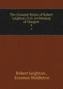 The Genuine Works of Robert Leighton, D.D. Archbishop of Glasgow. 4 - Robert Leighton