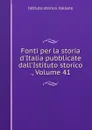 Fonti per la storia d.Italia pubblicate dall.Istituto storico ., Volume 41 - Istituto storico italiano