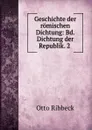 Geschichte der romischen Dichtung: Bd. Dichtung der Republik. 2 . - Otto Ribbeck