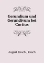 Gerundium und Gerundivum bei Curtius - August Rauch