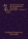 Geschichte der Stadt Rom im Mittelalter: vom funften Jahrhundert ., Volume 2 - Ferdinand Gregorovius