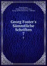 Georg Foster.s Sammtliche Schriften. 7 - Georg Forster