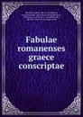 Fabulae romanenses graece conscriptae - Alfred Eberhard