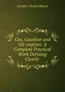 Gas, Gasoline and Oil-engines: A Complete Practical Work Defining Clearly . - Gardner Dexter Hiscox