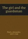 The girl and the guardsman - Alexander Black