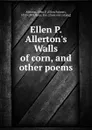 Ellen P. Allerton.s Walls of corn, and other poems - Ellen Palmer Allerton