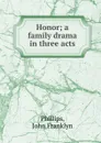 Honor; a family drama in three acts - John Franklyn Phillips