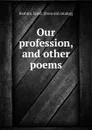 Our profession, and other poems - Jared Barhite