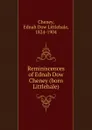 Reminiscences of Ednah Dow Cheney (born Littlehale) - Ednah Dow Littlehale Cheney