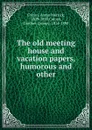 The old meeting house and vacation papers, humorous and other - Aaron Merrick Colton