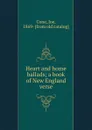 Heart and home ballads; a book of New England verse - Joe Cone