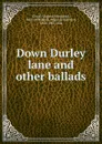 Down Durley lane and other ballads - Virginia Woodward Cloud