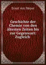 Geschichte der Chemie von den altesten Zeiten bis zur Gegenwart: Zugleich . - Ernst von Meyer