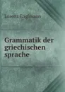 Grammatik der griechischen sprache - Lorenz Englmann