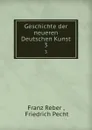 Geschichte der neueren Deutschen Kunst. 3 - Franz Reber