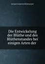 Die Entwickelung der Bluthe und des Bluthenstandes bei einigen Arten der . - Semen Ivanovitch Rostowzew