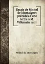 Essais de Michel de Montaigne: precedes d.une lettre a M. Villemain sur l . - Montaigne Michel de